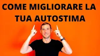 Come migliorare la tua autostima