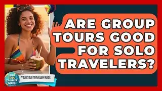 Are Group Tours Good For Solo Travelers? - Your Solo Traveler Guide
