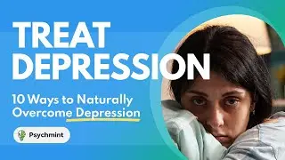 Treat Depression Naturally - 10 Ways to Overcome Depression by Yourself without Medication.