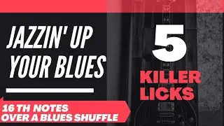 Jazzin' Up Your Blues-16th Notes Over a Blues Shuffle - 5 Killer Licks