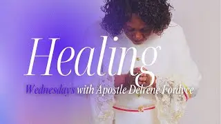 Healing Wednesdays | Apostle Delrene Fordyce Podcast 053