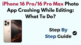 iPhone 16 Pro/16 Pro Max Photo App Crashing While Editing: What To Do?