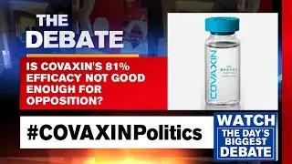 Is Covaxin's 81% Efficacy Not Good Enough For Opposition? | The Debate