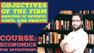 Objectives of the Firm | Analysis of Revenue, Costs, and Profits |