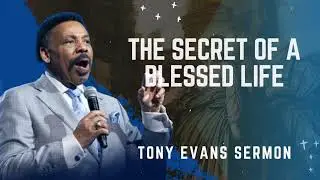 The Secret of a Blessed Life - Tony Evans Sermon