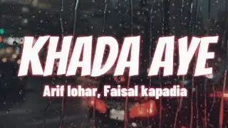Khada aye song | Khada aye lyrics | Arif Lohar | Faisal Kapadia | SHER OST