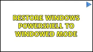 Restore Windows PowerShell to windowed mode