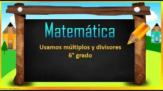 MULTIPLOS Y DIVISORES. MATEMÁTICA. 6ª grado