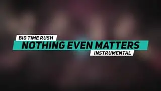 Big Time Rush - Nothing Even Matters Instrumental