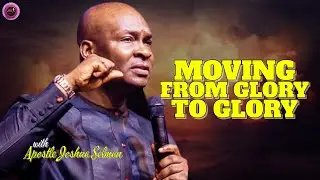 MOVING FROM GLORY TO GLORY || APOSTLE JOSHUA SELMAN