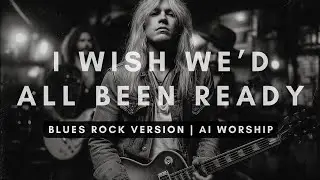 I Wish We&rsquo;d All Been Ready &ndash; Blues Rock Version (AI Worship)