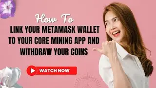 how to link your metamask wallet to your core mining app and withdraw your mined coin