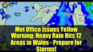 Met Office Issues Yellow Warning: Heavy Rain Hits 12 Areas in Wales - Prepare for Storms!