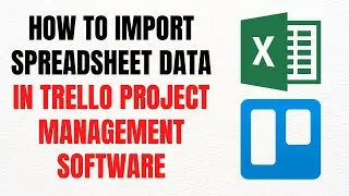 How to Import Spreadsheet Data in Trello Project Management Software 2025 &ndash; Full Guide