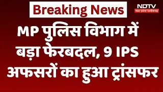 MP Police Department में बड़ा फेरबदल, 9 IPS Officers का हुआ Transfer, देखें लिस्ट |Breaking |Top News