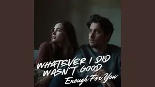 Whatever I Did Wasn't Good Enough For You