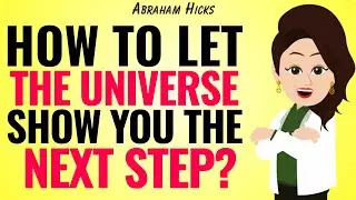 How to Allow the Universe to Show You Your Next Step ✅Abraham Hicks 2025