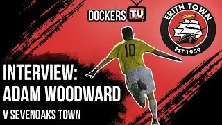 DOCKERS TV | Interview with Adam Woodward after a 1-2 win at 1st in the table Sevenoaks Town! |