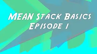 MEAN Stack Basics Episode 1: Introduction