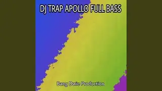 Dj Trap Apollo Full Bass