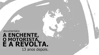 A Enchente, o Motorista e a Revolta. (Document&aacute;rio/2023)