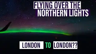 Flying Over the Northern Lights - Best View of Northern Lights | Flight from London to London??