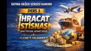 KATMA DEĞER VERGİSİ KANUNU | DERS 3  - İHRACAT İSTİSNASI (MAL TESLİMİ, HİZMET İFASI)