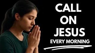 Call on Jesus And Let Him Lead Your Day | Morning Prayer