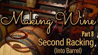 MAKING WINE (Part 8) SECOND RACKING (INTO BARREL)