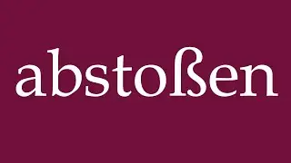 How to Pronounce ''absto&szlig;en'' (reject) Correctly in German