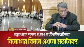 তত্ত্বাবধায়ক সরকার প্রধান ও সাংবিধানিক প্রতিষ্ঠানে নিয়োগের বিষয়ে এখনো মতানৈক্য । oikkomot commission