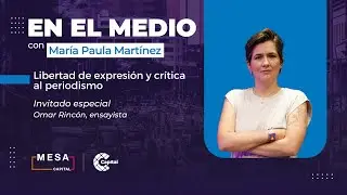 Libertad de expresión y periodismo | En el Medio - Mesa Capital | 13/05/23