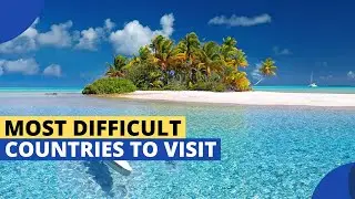 10 Most Difficult Countries to Visit