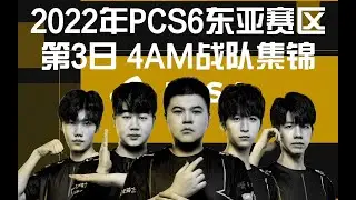 2022年PCS6东亚赛区 第3日 4AM战队集锦！