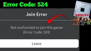 ROBLOX Not authorized to join this game Error Code: 524 FIXED