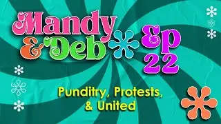 Mandy & Deb Ep22 - Punditry, Protests, & United