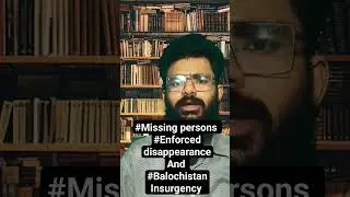Missing persons, Enforced disappearances, and Balochistan Insurgency