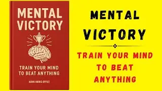 Mental Victory: Train Your Mind to Beat Anything (Audiobook)