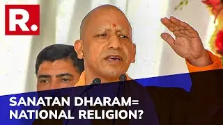 UP CM Yogi Stokes Controversy, Says 'Sanatan Dharma Is India's National Religion'