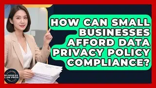 How Can Small Businesses Afford Data Privacy Policy Compliance? - Business Law Pros
