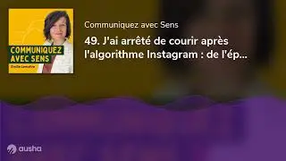 49. J'ai arrêté de courir après l'algorithme Instagram : de l'épuisement à la slow communication