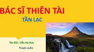 Tập 9 - BÁC SĨ THIÊN TÀI - TẦN LẠC, Úp theo đề xuất, Tác giả :Liễu Hạ Huy, Truyện audio.