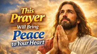 This Prayer Will Renew Your Faith and Fill Your Heart with Peace | Meeting with Jesus Christ