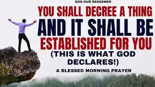 &ldquo;You Shall Decree a Thing and It Shall Be Established for You&rdquo; (Christian Motivation)
