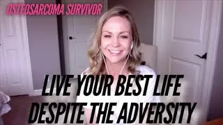 Live Your Best Life Despite Challenges - Insight from an Osteosarcoma Survivor