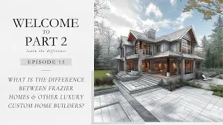 What is the difference between Frazier Homes & other custom home builders? | Episode 15, Part 2