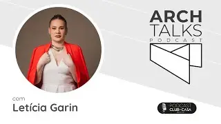 Let&iacute;cia Garin: Jornada Empreendedora que Inspira Outras Arquitetas a Crescer | Arch Talks