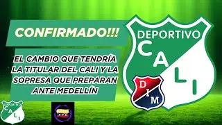🚨EL CAMBIO QUE TENDRÍA EN LA TITULAR EL CALI🔥Y LA SORPRESA QUE PREPARAN PARA ENFRENTAR AL MEDELLÍN💥