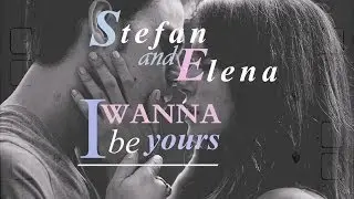►Stefan & Elena | I Wanna Be Yours