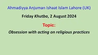 Friday Khutba, 2 August 2024: Obsession with acting on religious practices